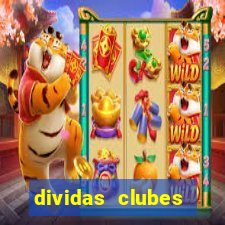 dividas clubes brasileiros 2024